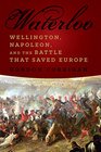 Waterloo Wellington Napoleon and the Battle that Saved Europe
