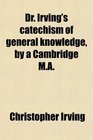 Dr Irving's Catechism of General Knowledge by a Cambridge Ma