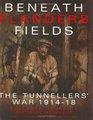 Beneath Flanders Fields The Tunnellers' War 19141918