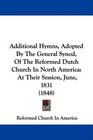 Additional Hymns Adopted By The General Synod Of The Reformed Dutch Church In North America At Their Session June 1831