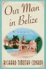 Our Man in Belize A Memoir