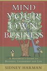 Mind Your Own Business  A Maverick's Guide to Business Leadership and Life