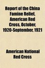 Report of the China Famine Relief American Red Cross October 1920September 1921
