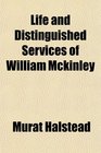 Life and Distinguished Services of William Mckinley