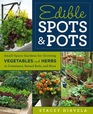 Edible Spots  Pots SmallSpace Gardens for Growing Vegetables and Herbs in Containers Raised Beds and More