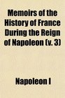 Memoirs of the History of France During the Reign of Napoleon