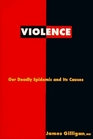 Violence Our Deadly Epidemic and Its Causes