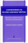Controversies in Second Language Writing  Dilemmas and Decisions in Research and Instruction