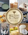 Beeswax Alchemy How to Make Your Own Soap Candles Balms Creams and Salves from the Hive