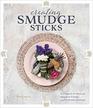 Creating Smudge Sticks 15 Projects to Remove Negative Energy and Promote Wellness