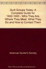 Quilt Groups Today Who They Are Where They Meet What They Do and How to Contact Them/a Complete Guide for 19921993