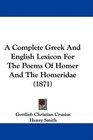 A Complete Greek And English Lexicon For The Poems Of Homer And The Homeridae