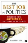 The Best Job in Politics Exploring How Governors Succeed as Policy Leaders