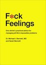 F*ck Feelings: One Shrink\'s Practical Advice for Managing All Life\'s Impossible Problems
