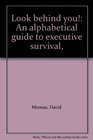 Look behind you An alphabetical guide to executive survival