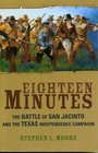 Eighteen Minutes  The Battle of San Jacinto and the Texas Independence Campaign