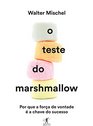 O Teste do Marshmallow Por Que A Forca de Vontade