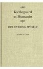 Kierkegaard As Humanist Discovering My Self