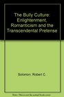 The Bully Culture Enlightenment Romanticism and the Transcendental Pretense 17501850