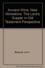 Ancient Wine New Wineskins The Lord's Supper in Old Testament Perspective