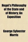 Hegel's Philosophy of the State and of History An Exposition
