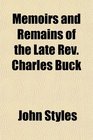 Memoirs and Remains of the Late Rev Charles Buck