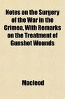 Notes on the Surgery of the War in the Crimea With Remarks on the Treatment of Gunshot Wounds