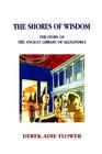 The Shores of Wisdom The Story of the Ancient Library of Alexandria