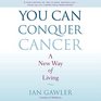 You Can Conquer Cancer A New Way of Living Library Edition