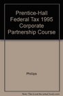 PrenticeHall Federal Tax 1995 Corporate Partnership Course