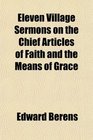 Eleven Village Sermons on the Chief Articles of Faith and the Means of Grace