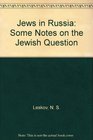 Jews in Russia Some Notes on the Jewish Question