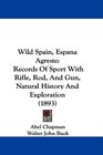 Wild Spain Espana Agreste Records Of Sport With Rifle Rod And Gun Natural History And Exploration