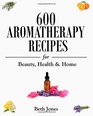 600 Aromatherapy Recipes or Beauty, Health & Home