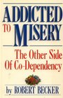 Addicted to Misery: The Other Side of Co-Dependency