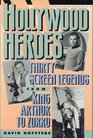 Hollywood Heroes  Thirty Screen Legends from King Arthur to Zorro