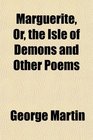 Marguerite Or the Isle of Demons and Other Poems