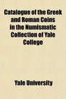 Catalogue of the Greek and Roman Coins in the Numismatic Collection of Yale College