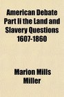American Debate Part Ii the Land and Slavery Questions 16071860