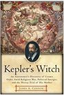 Kepler's Witch  An Astronomer's Discovery of Cosmic Order Amid Religious War Political Intrigue and the Heresy Trial of His Mother