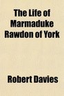 The Life of Marmaduke Rawdon of York