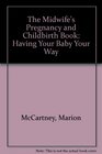 The Midwife's Pregnancy and Childbirth Book Having Your Baby Your Way