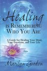Healing is Remembering Who You Are A Guide for Healing Your Mind Your Emotions and Your Life