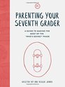 Parenting Your Seventh Grader A Guide to Making the Most of the Who's Going Phase