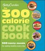 Betty Crocker The 300 Calorie Cookbook 300 tasty meals for eating healthy every day