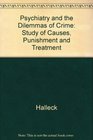 Psychiatry and the Dilemmas of Crime Study of Causes Punishment and Treatment