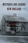 Mysteries and Legends of New England True Stories of the Unsolved and Unexplained