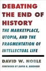 Debating the End of History The Marketplace Utopia and the Fragmentation of Intellectual Life