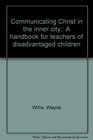 Communicating Christ in the inner city A handbook for teachers of disadvantaged children