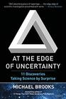 At the Edge of Uncertainty 11 Discoveries Taking Science by Surprise